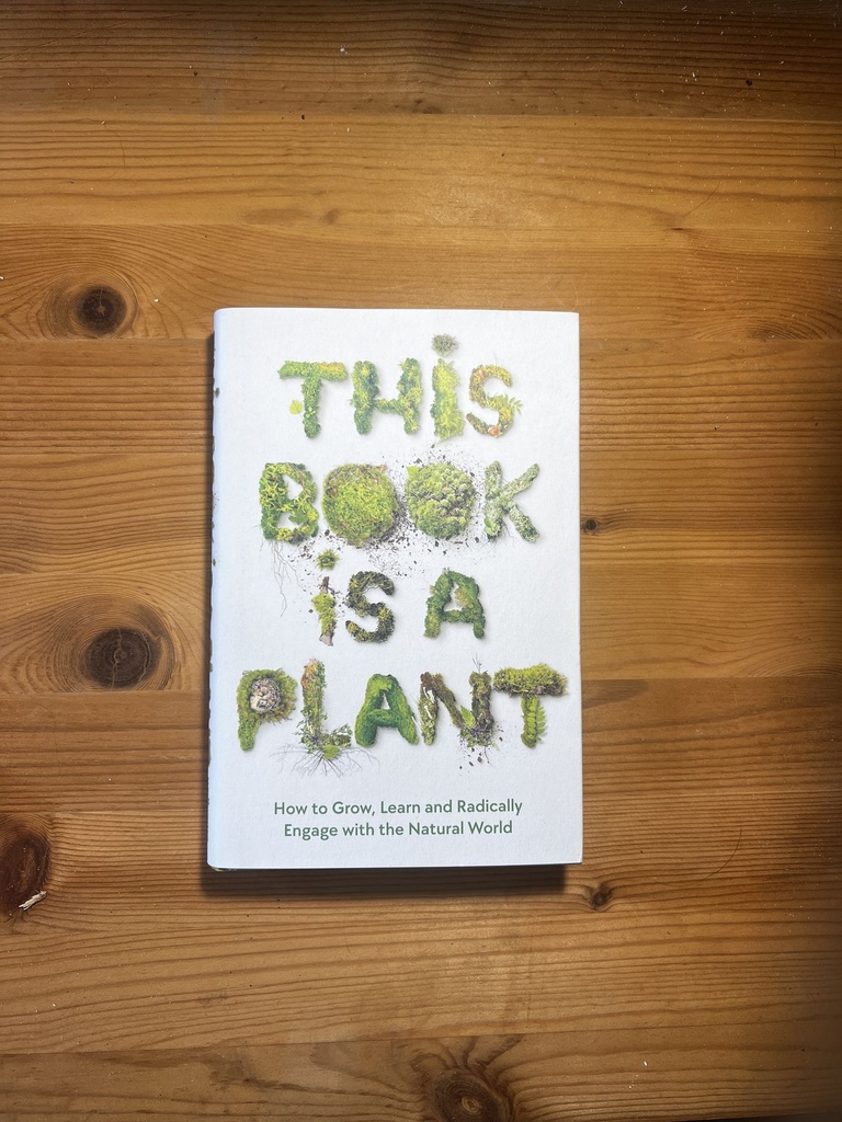 This Book Is a Plant: How to Grow, Learn and Radically Engage with the Natural World Wellcome Collection [New] [Hardcover]